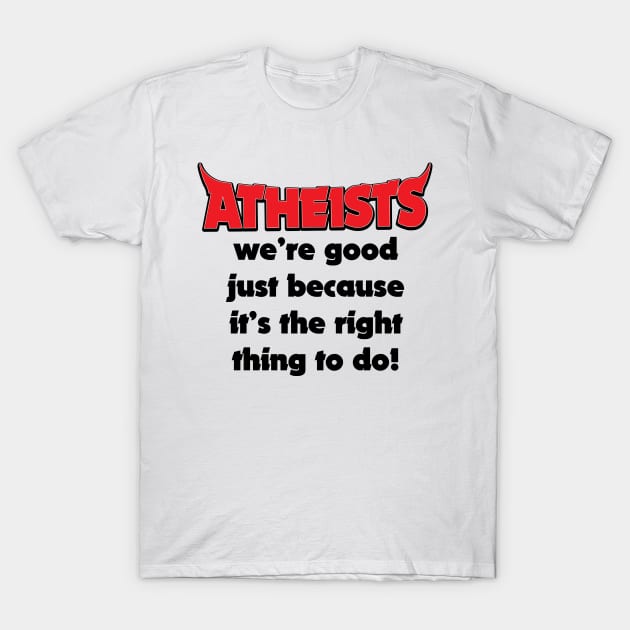 Atheists Good Because It's The Right Thing Funny Joke T-Shirt by ckandrus